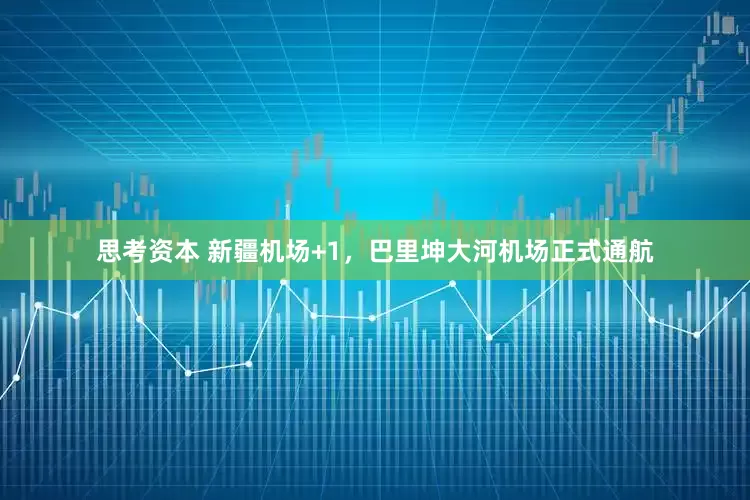思考资本 新疆机场+1，巴里坤大河机场正式通航