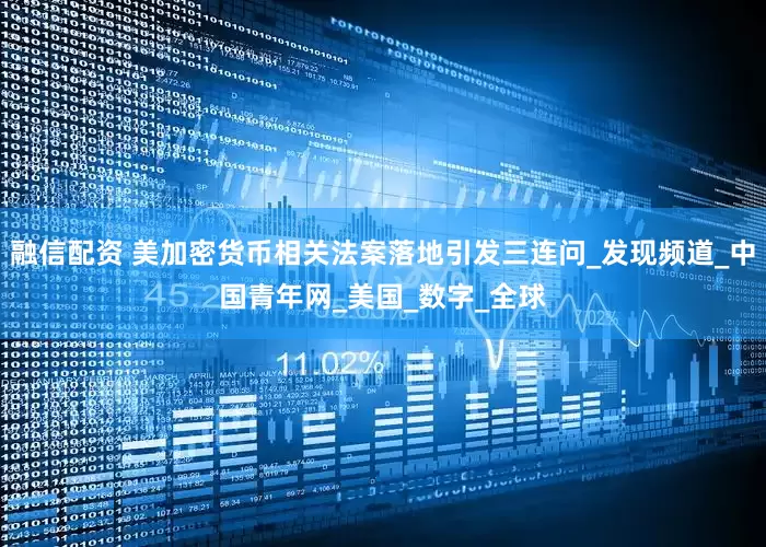 融信配资 美加密货币相关法案落地引发三连问_发现频道_中国青年网_美国_数字_全球